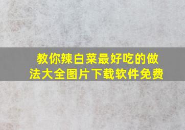 教你辣白菜最好吃的做法大全图片下载软件免费