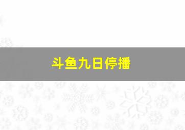 斗鱼九日停播