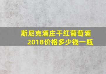 斯尼克酒庄干红葡萄酒2018价格多少钱一瓶