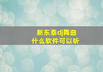 新东泰dj舞曲什么软件可以听