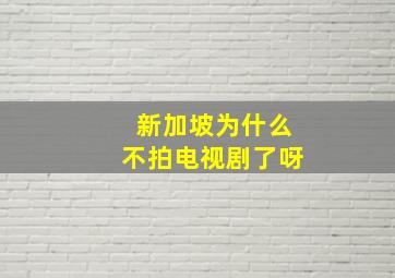 新加坡为什么不拍电视剧了呀