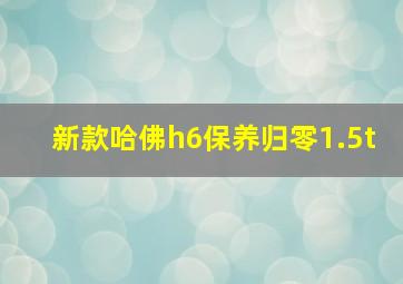 新款哈佛h6保养归零1.5t