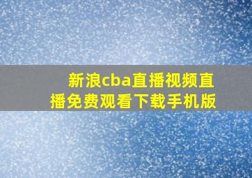 新浪cba直播视频直播免费观看下载手机版