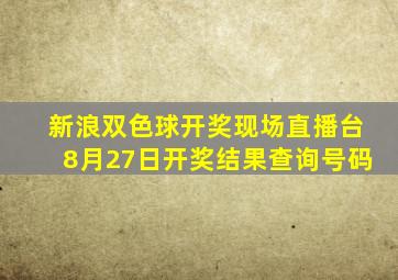 新浪双色球开奖现场直播台8月27日开奖结果查询号码