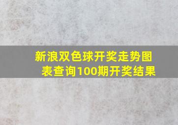 新浪双色球开奖走势图表查询100期开奖结果