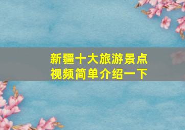 新疆十大旅游景点视频简单介绍一下