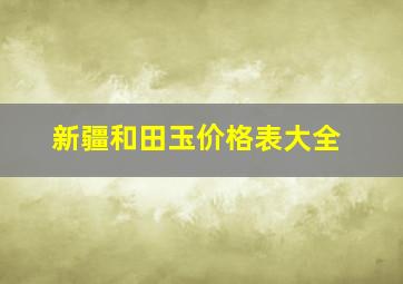 新疆和田玉价格表大全