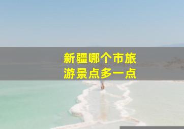 新疆哪个市旅游景点多一点