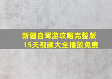 新疆自驾游攻略完整版15天视频大全播放免费