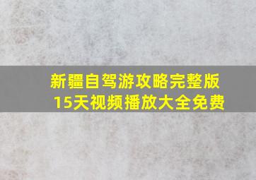 新疆自驾游攻略完整版15天视频播放大全免费