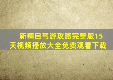 新疆自驾游攻略完整版15天视频播放大全免费观看下载