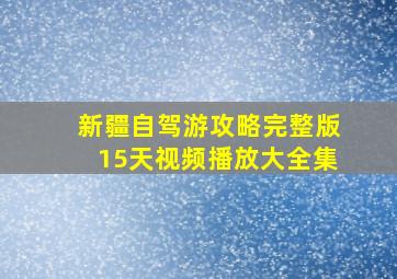 新疆自驾游攻略完整版15天视频播放大全集