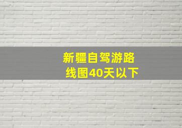 新疆自驾游路线图40天以下