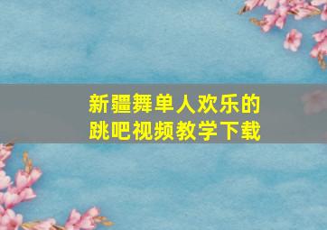 新疆舞单人欢乐的跳吧视频教学下载