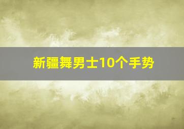 新疆舞男士10个手势