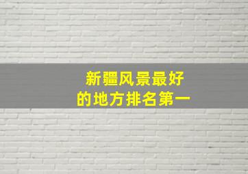 新疆风景最好的地方排名第一