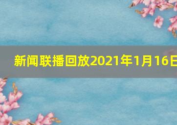 新闻联播回放2021年1月16日