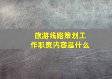 旅游线路策划工作职责内容是什么