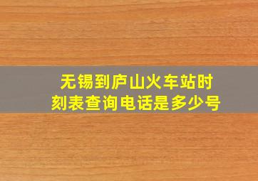 无锡到庐山火车站时刻表查询电话是多少号