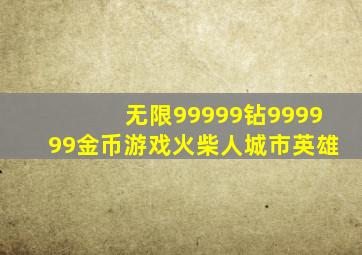 无限99999钻999999金币游戏火柴人城市英雄