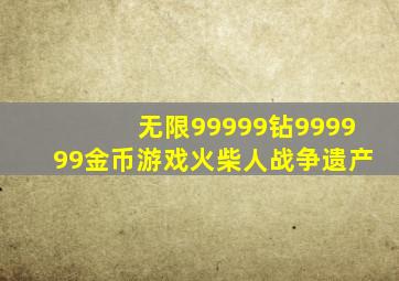 无限99999钻999999金币游戏火柴人战争遗产