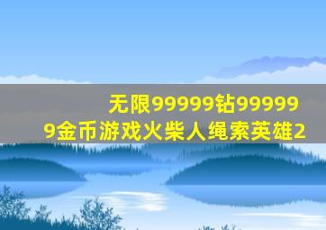 无限99999钻999999金币游戏火柴人绳索英雄2