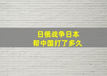 日俄战争日本帮中国打了多久