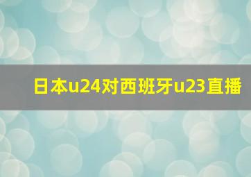 日本u24对西班牙u23直播