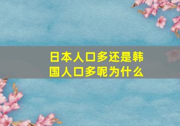 日本人口多还是韩国人口多呢为什么