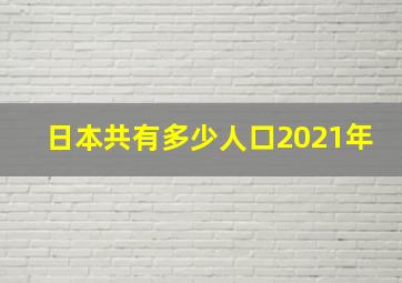 日本共有多少人口2021年