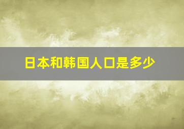 日本和韩国人口是多少