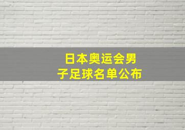 日本奥运会男子足球名单公布