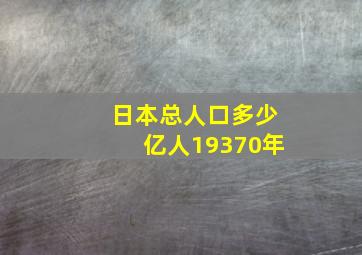 日本总人口多少亿人19370年