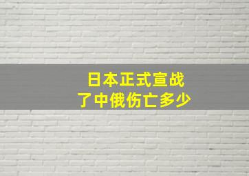 日本正式宣战了中俄伤亡多少