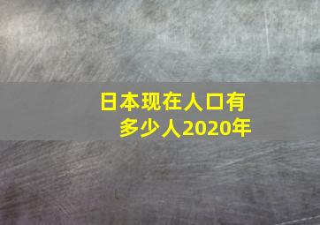 日本现在人口有多少人2020年