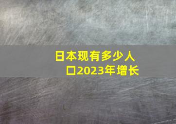 日本现有多少人口2023年增长