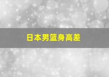 日本男篮身高差