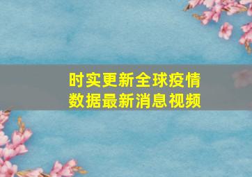 时实更新全球疫情数据最新消息视频