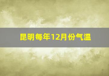 昆明每年12月份气温