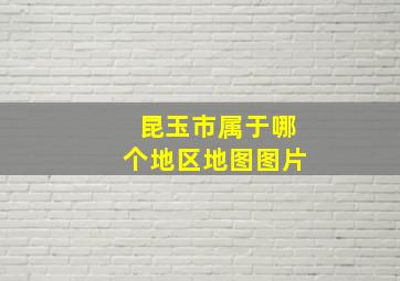 昆玉市属于哪个地区地图图片