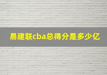 易建联cba总得分是多少亿