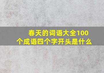 春天的词语大全100个成语四个字开头是什么