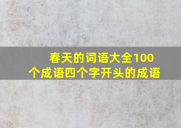 春天的词语大全100个成语四个字开头的成语