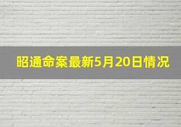 昭通命案最新5月20日情况