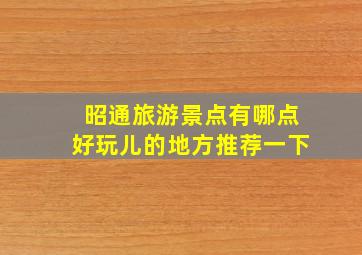 昭通旅游景点有哪点好玩儿的地方推荐一下