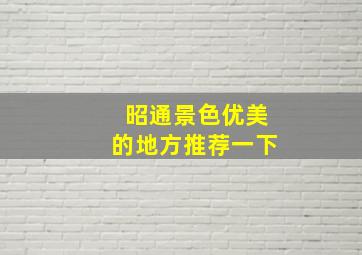 昭通景色优美的地方推荐一下