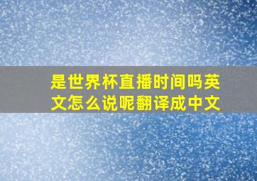 是世界杯直播时间吗英文怎么说呢翻译成中文