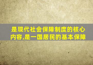 是现代社会保障制度的核心内容,是一国居民的基本保障