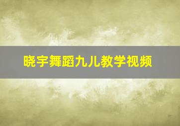 晓宇舞蹈九儿教学视频