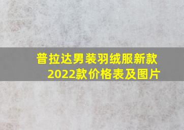 普拉达男装羽绒服新款2022款价格表及图片